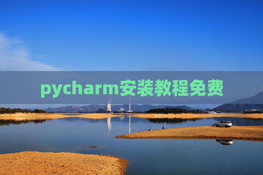 pycharm安装教程免费 pycharm安装教程免费